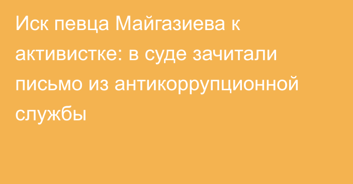 Иск певца Майгазиева к активистке: в суде зачитали письмо из антикоррупционной службы