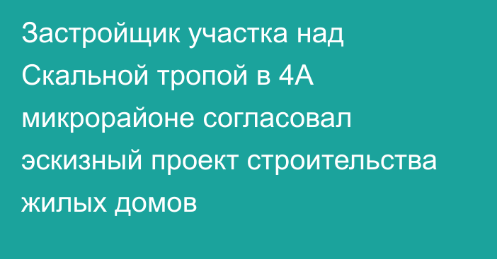 Застройщик участка над Скальной тропой в 4А микрорайоне согласовал эскизный проект строительства жилых домов