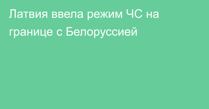 Латвия ввела режим ЧС на границе с Белоруссией