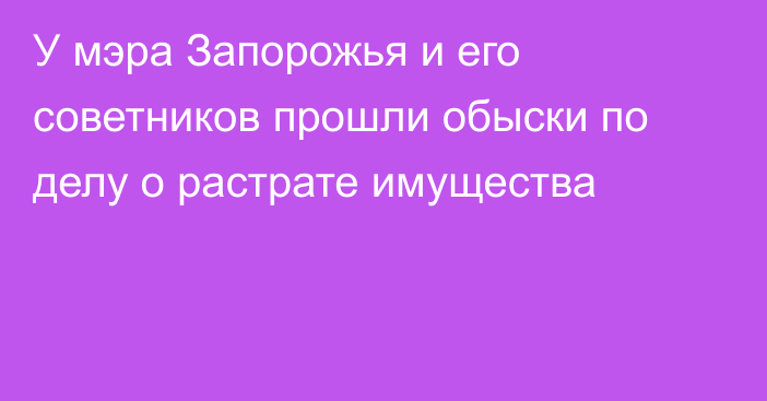 У мэра Запорожья и его советников прошли обыски по делу о растрате имущества