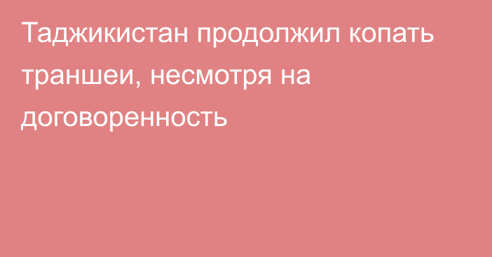 Таджикистан продолжил копать траншеи, несмотря на договоренность