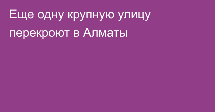 Еще одну крупную улицу перекроют в Алматы