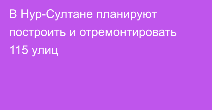 В Нур-Султане планируют построить и отремонтировать 115 улиц