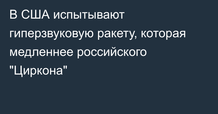 В США испытывают гиперзвуковую ракету, которая медленнее российского 