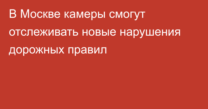 В Москве камеры смогут отслеживать новые нарушения дорожных правил