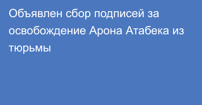 Объявлен сбор подписей за освобождение Арона Атабека из тюрьмы