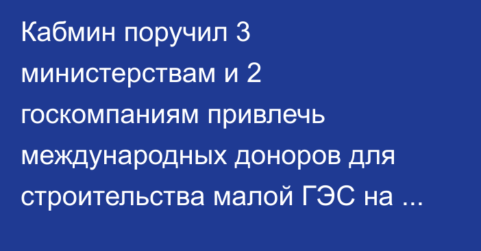 Кабмин поручил 3 министерствам и 2 госкомпаниям привлечь международных доноров для строительства малой ГЭС на Кировском водохранилище