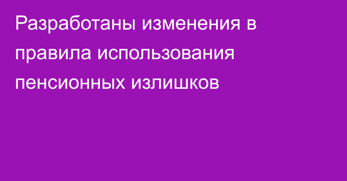 Разработаны изменения в правила использования пенсионных излишков