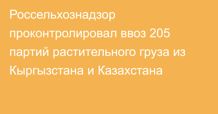 Россельхознадзор проконтролировал ввоз 205 партий растительного груза из Кыргызстана и Казахстана