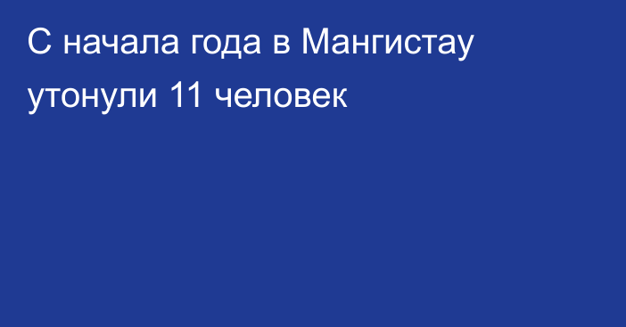 С начала года в Мангистау утонули 11 человек