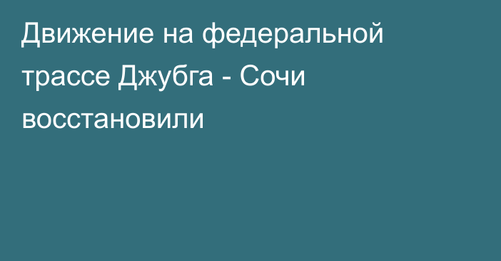 Движение на федеральной трассе Джубга - Сочи восстановили