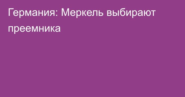 Германия: Меркель выбирают преемника