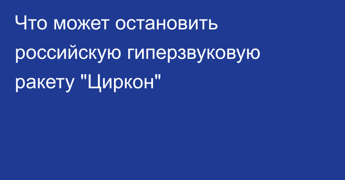 Что может остановить российскую гиперзвуковую ракету 