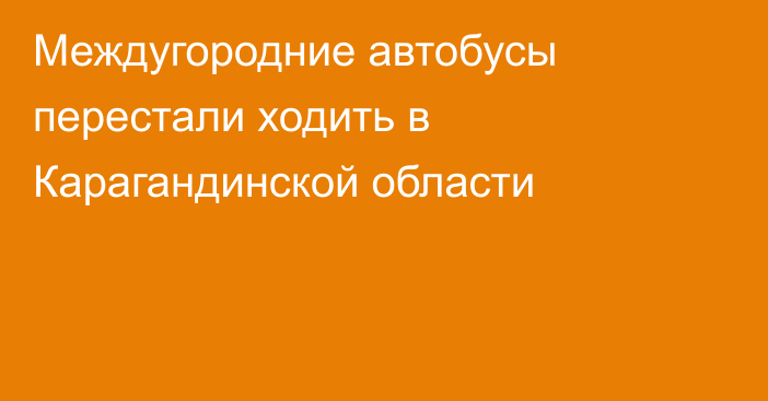 Междугородние автобусы перестали ходить в Карагандинской области