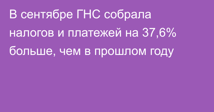 В сентябре ГНС собрала налогов и платежей на 37,6% больше, чем в прошлом году