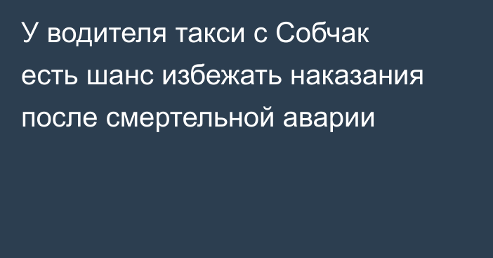 У водителя такси с Собчак есть шанс избежать наказания после смертельной аварии