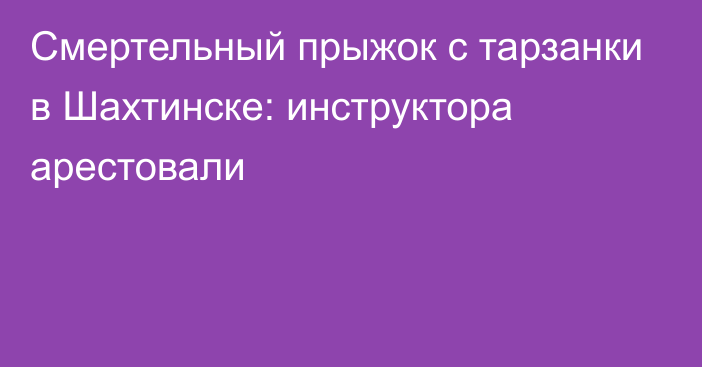 Смертельный прыжок с тарзанки в Шахтинске: инструктора арестовали