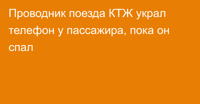 Проводник поезда КТЖ украл телефон у пассажира, пока он спал