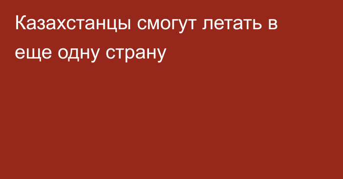 Казахстанцы смогут летать в еще одну страну