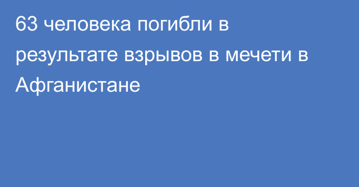 63 человека погибли в результате взрывов в мечети в Афганистане