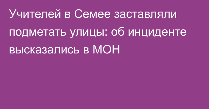 Учителей в Семее заставляли подметать улицы: об инциденте высказались в МОН