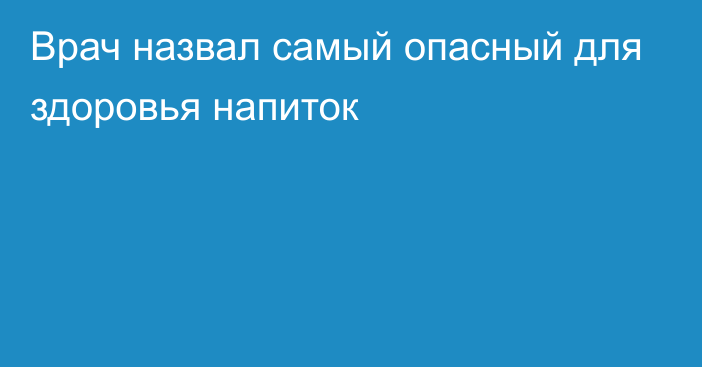 Врач назвал самый опасный для здоровья напиток