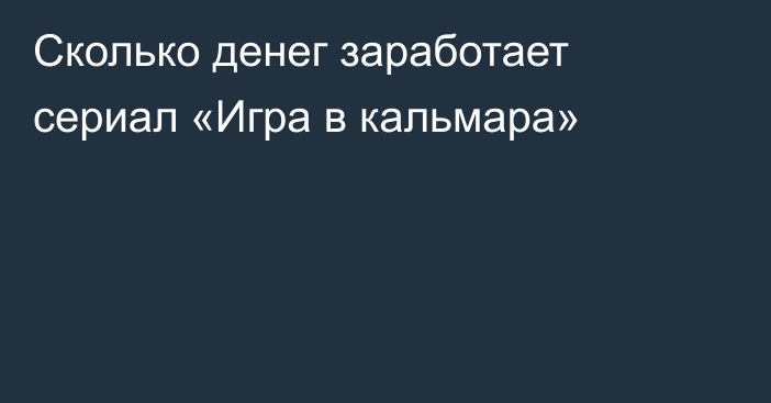 Сколько денег заработает сериал «Игра в кальмара»