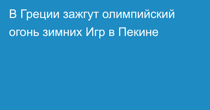 В Греции зажгут олимпийский огонь зимних Игр в Пекине