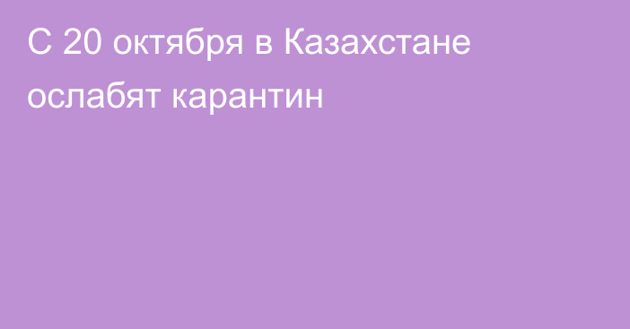 С 20 октября в Казахстане ослабят карантин