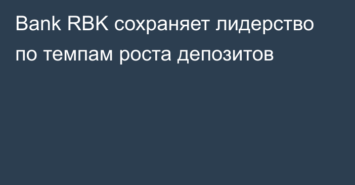 Bank RBK сохраняет лидерство по темпам роста депозитов