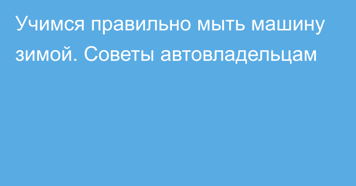 Учимся правильно мыть машину зимой. Советы автовладельцам