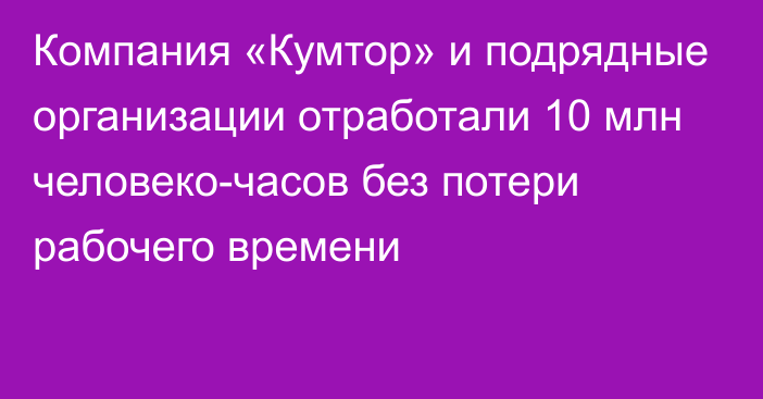 Компания «Кумтор» и подрядные организации отработали 10 млн человеко-часов без потери рабочего времени