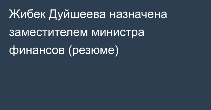 Жибек Дуйшеева назначена заместителем министра финансов (резюме)