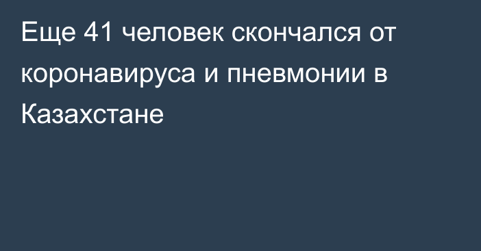 Еще 41 человек скончался от коронавируса и пневмонии в Казахстане