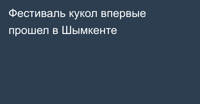 Фестиваль кукол впервые прошел в Шымкенте