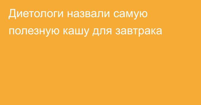 Диетологи назвали самую полезную кашу для завтрака