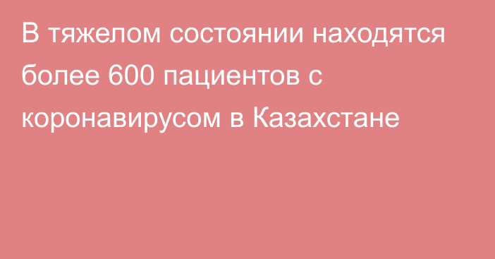 В тяжелом состоянии находятся более 600 пациентов с коронавирусом в Казахстане