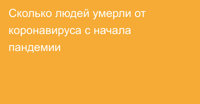 Сколько людей умерли от коронавируса с начала пандемии