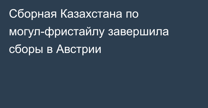 Сборная Казахстана по могул-фристайлу завершила сборы в Австрии