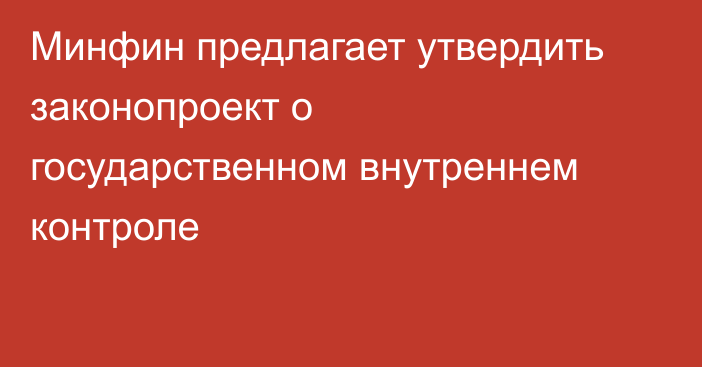 Минфин предлагает утвердить законопроект о государственном внутреннем контроле