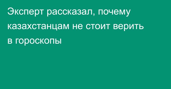 Эксперт рассказал, почему казахстанцам не стоит верить в гороскопы