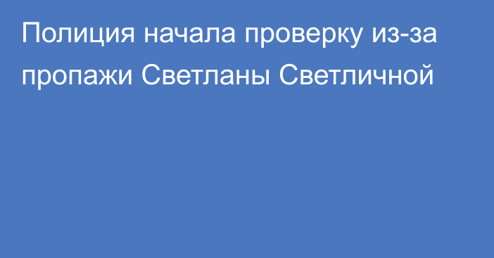 Полиция начала проверку из-за пропажи Светланы Светличной