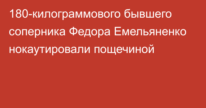 180-килограммового бывшего соперника Федора Емельяненко нокаутировали пощечиной