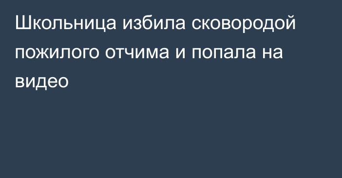 Школьница избила сковородой пожилого отчима и попала на видео