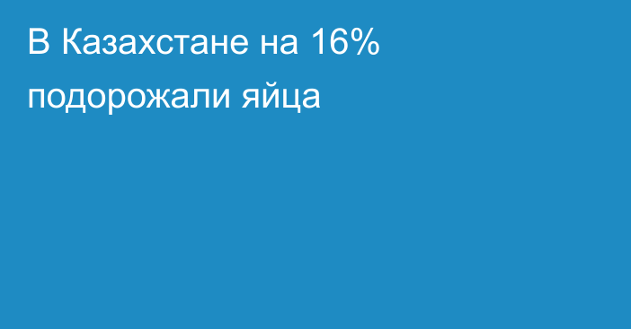 В Казахстане на 16% подорожали яйца