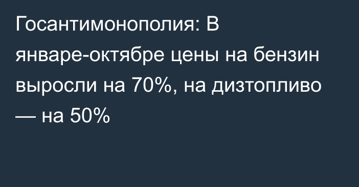 Госантимонополия: В январе-октябре цены на бензин выросли на 70%, на дизтопливо — на 50%