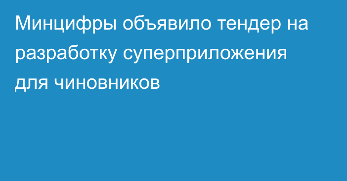 Минцифры объявило тендер на разработку суперприложения для чиновников