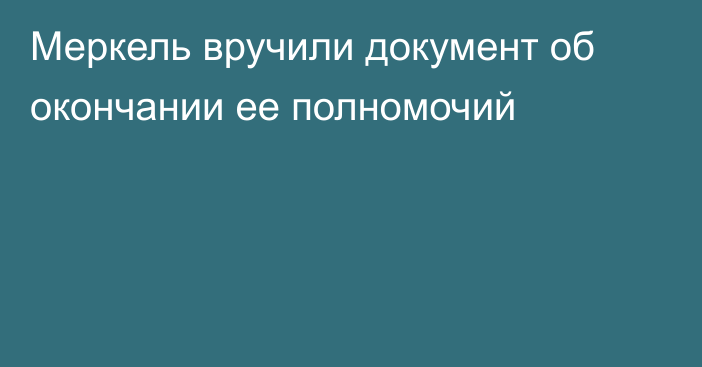 Меркель вручили документ об окончании ее полномочий