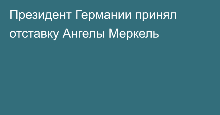 Президент Германии принял отставку Ангелы Меркель