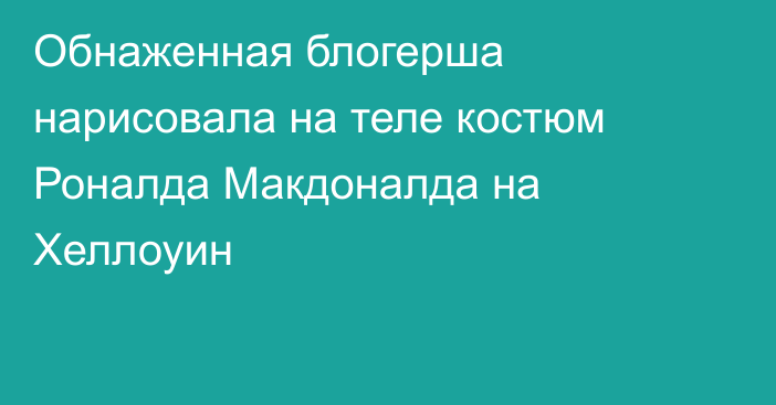 Обнаженная блогерша нарисовала на теле костюм Роналда Макдоналда на Хеллоуин